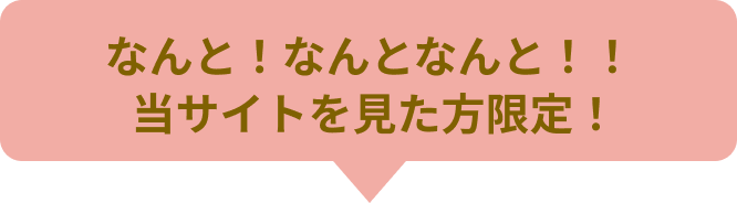 なんと！なんとなんと！！ 当サイトを⾒た⽅限定！